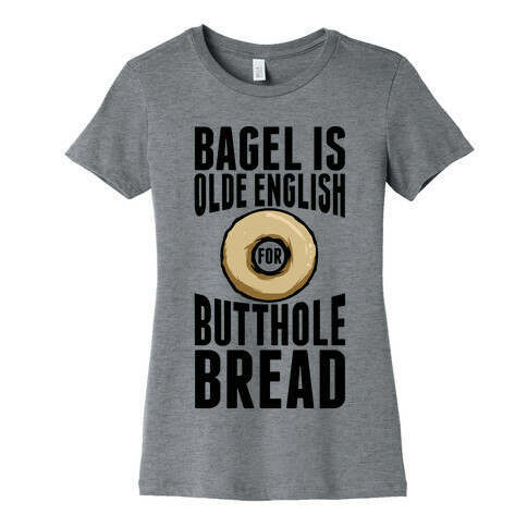Bagel is Olde English for Butthole Bread Womens T-Shirt