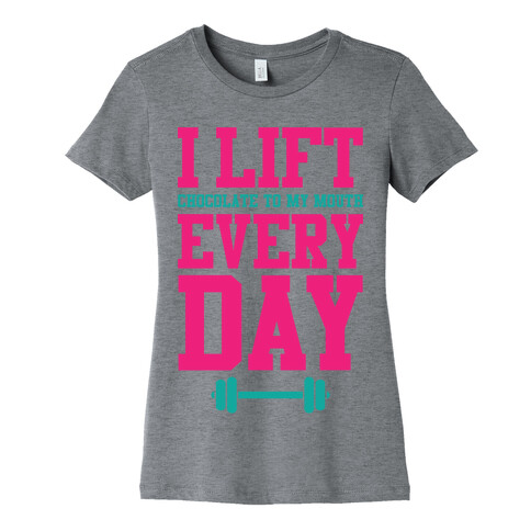 I Lift Every Day Womens T-Shirt