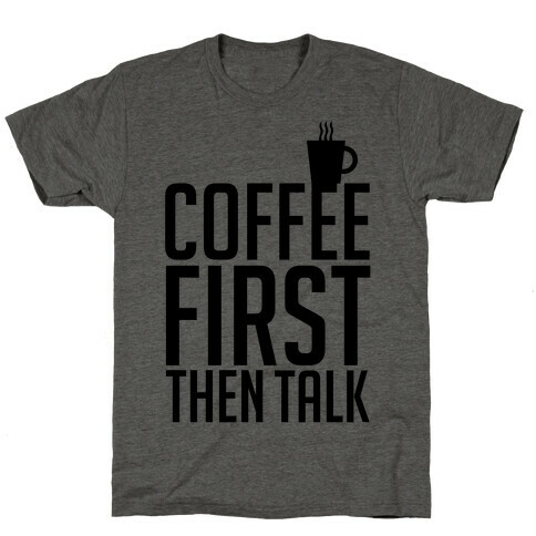 Coffee First Then Talk T-Shirt