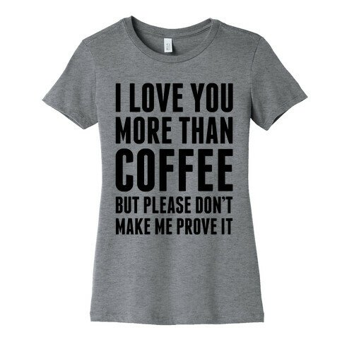 I Love You More Than Coffee Womens T-Shirt