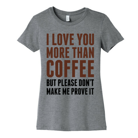 I Love You More Than Coffee Womens T-Shirt