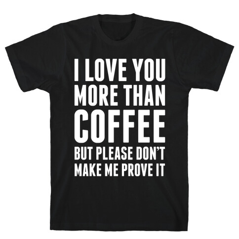 I Love You More Than Coffee T-Shirt