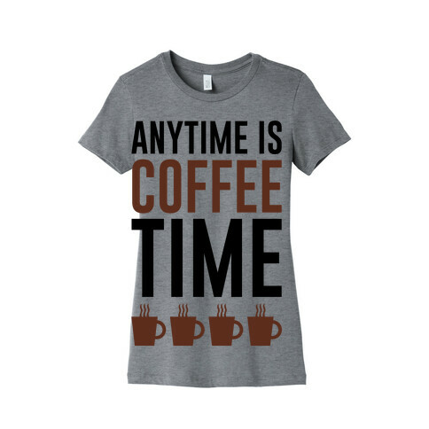Anytime Is Coffee Time Womens T-Shirt