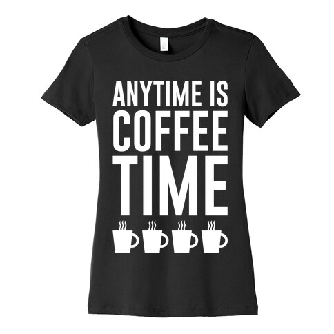 Anytime Is Coffee Time Womens T-Shirt