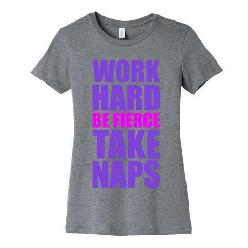 Work Hard Be Fierce Take Naps. Womens T-Shirt
