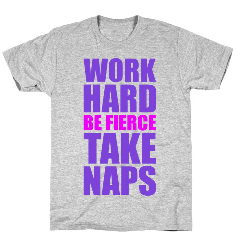 Work Hard Be Fierce Take Naps. T-Shirt