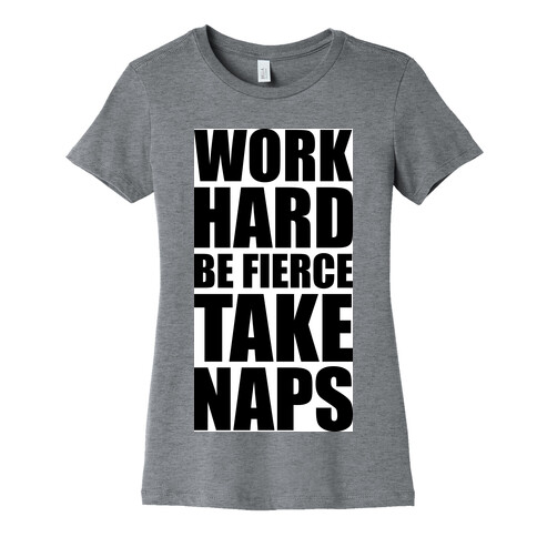 Work Hard Be Fierce Take Naps. Womens T-Shirt
