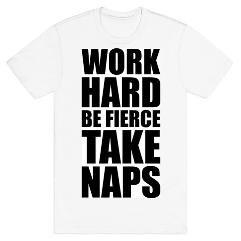 Work Hard Be Fierce Take Naps. T-Shirt