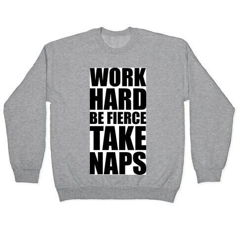 Work Hard Be Fierce Take Naps. Pullover