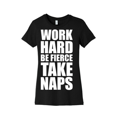 Work Hard. Be Fierce. Take Naps. Womens T-Shirt