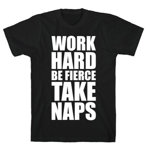 Work Hard. Be Fierce. Take Naps. T-Shirt