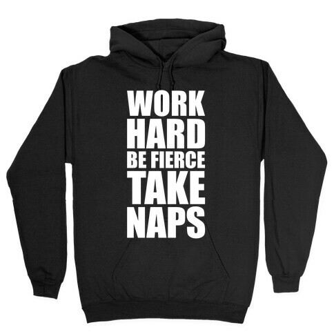 Work Hard. Be Fierce. Take Naps. Hooded Sweatshirt
