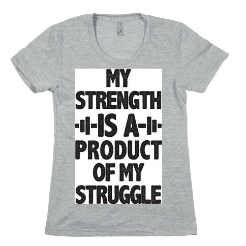 My Strength is a Product of My Struggle Womens T-Shirt