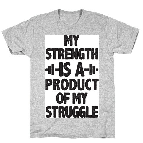 My Strength is a Product of My Struggle T-Shirt