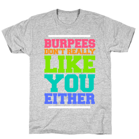 Burpees Don't Really Like You Either T-Shirt