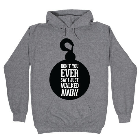 Don't You Ever Say I Just Walked Away Hooded Sweatshirt