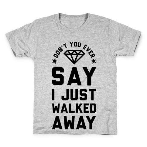 Don't You Ever Say I Just Walked Away Kids T-Shirt