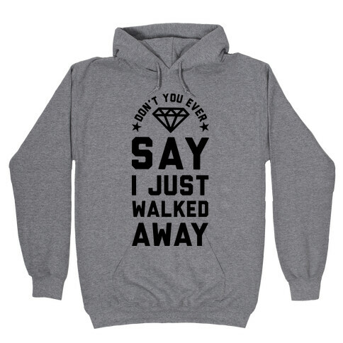 Don't You Ever Say I Just Walked Away Hooded Sweatshirt