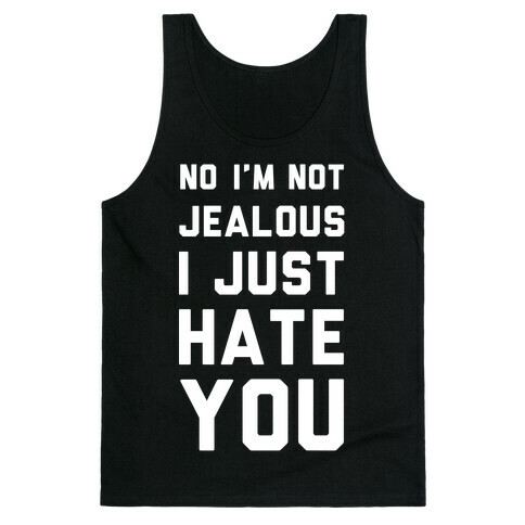 No I'm Not Jealous I Just Hate You Tank Top