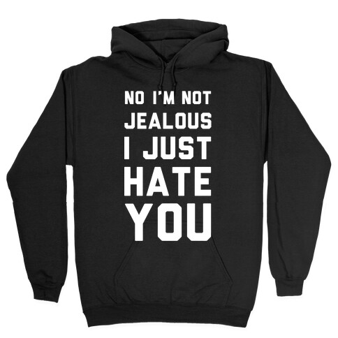 No I'm Not Jealous I Just Hate You Hooded Sweatshirt