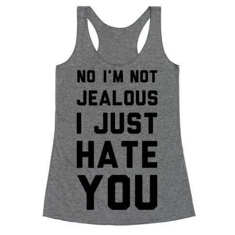 No I'm Not Jealous I Just Hate You Racerback Tank Top