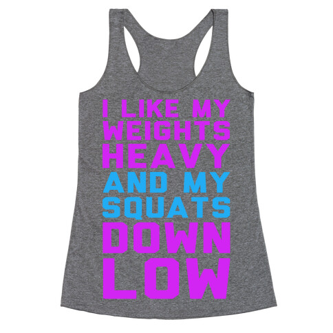 I Like My Weights Heavy and My Squats Down Low Racerback Tank Top