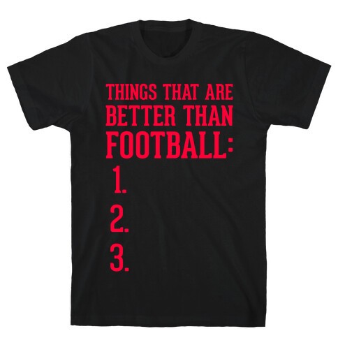 Things That Are Better Than Football T-Shirt