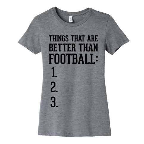 Things That Are Better Than Football Womens T-Shirt