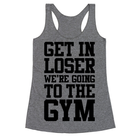 Get In Loser We're Going To The Gym Racerback Tank Top