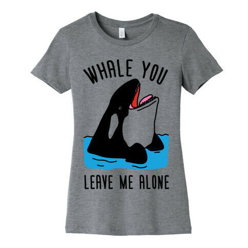 Whale You Leave Me Alone Womens T-Shirt