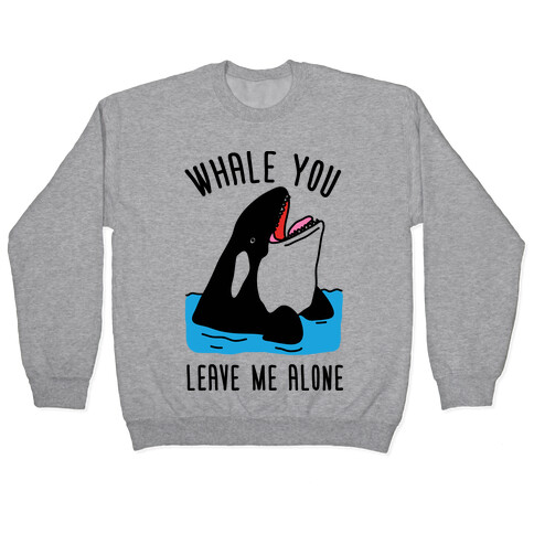 Whale You Leave Me Alone Pullover
