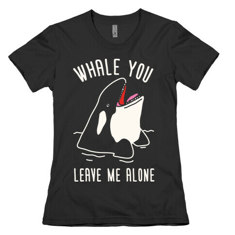 Whale You Leave Me Alone Womens T-Shirt