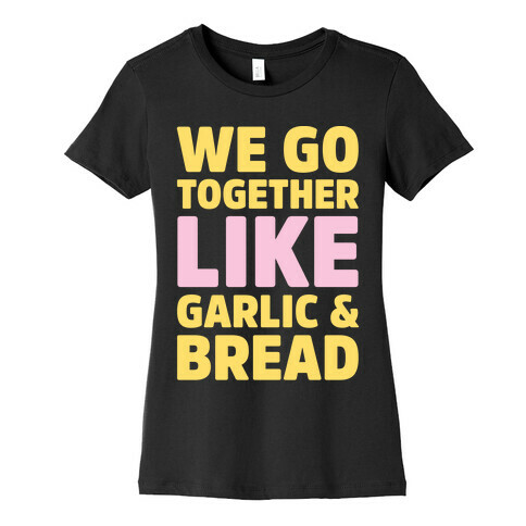 We Go Together Like Garlic & Bread White Print Womens T-Shirt