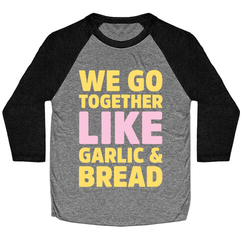 We Go Together Like Garlic & Bread White Print Baseball Tee