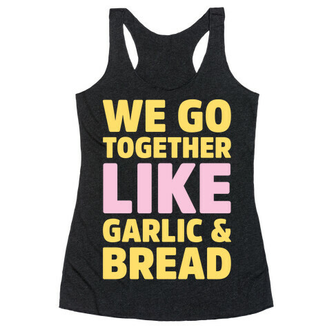 We Go Together Like Garlic & Bread White Print Racerback Tank Top
