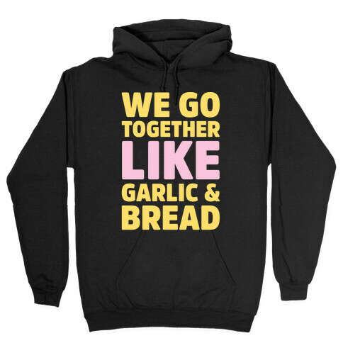 We Go Together Like Garlic & Bread White Print Hooded Sweatshirt