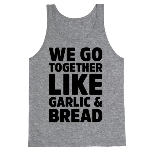 We Go Together Like Garlic & Bread Tank Top