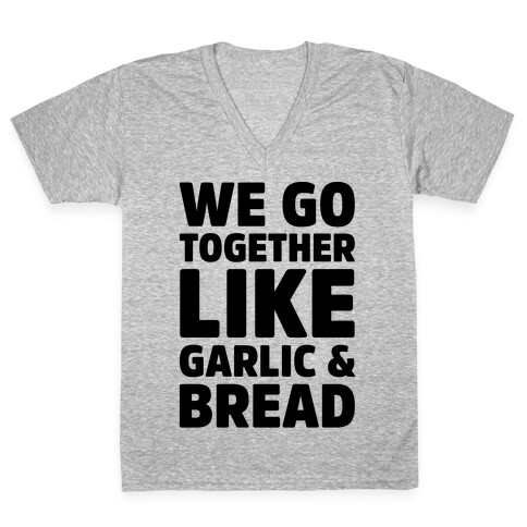 We Go Together Like Garlic & Bread V-Neck Tee Shirt