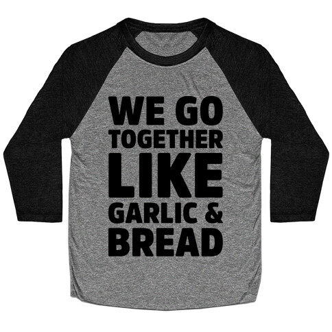 We Go Together Like Garlic & Bread Baseball Tee
