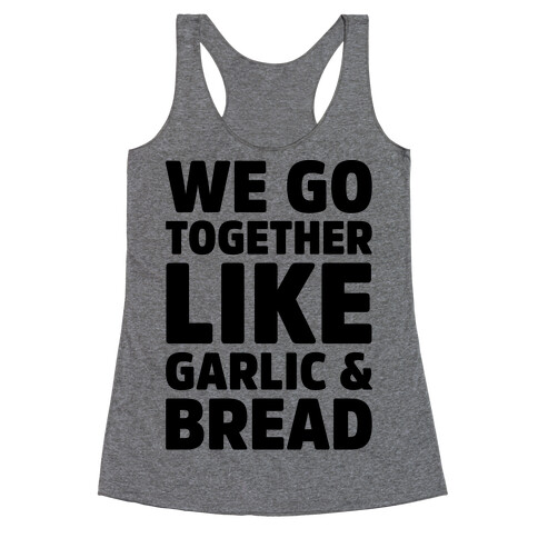 We Go Together Like Garlic & Bread Racerback Tank Top