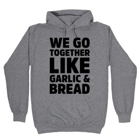We Go Together Like Garlic & Bread Hooded Sweatshirt