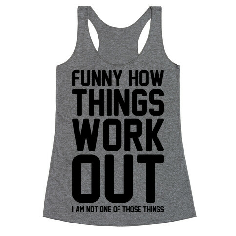 Funny How Things Work Out (I Am Not One Of Those Things) Racerback Tank Top