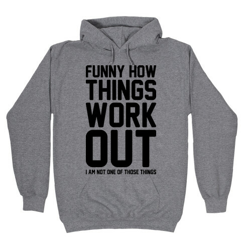 Funny How Things Work Out (I Am Not One Of Those Things) Hooded Sweatshirt