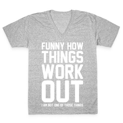 Funny How Things Work Out (I Am Not One Of Those Things) White V-Neck Tee Shirt