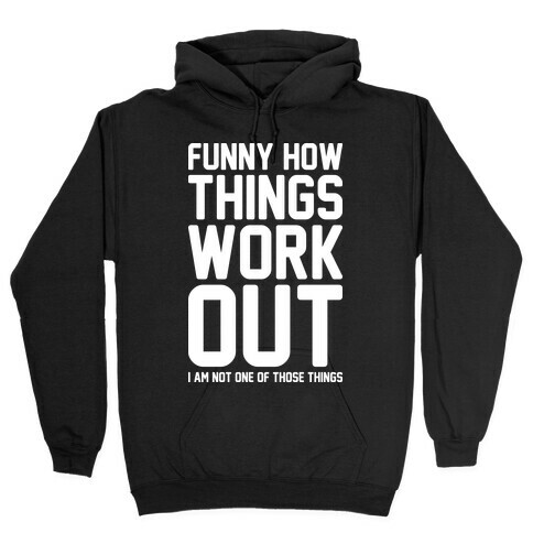 Funny How Things Work Out (I Am Not One Of Those Things) White Hooded Sweatshirt