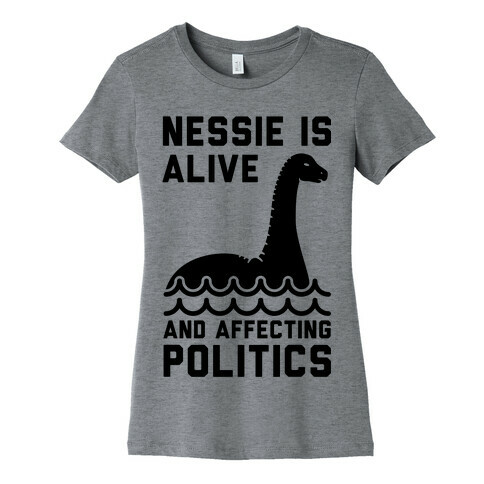 Nessie Is Alive And Affecting Politics Womens T-Shirt