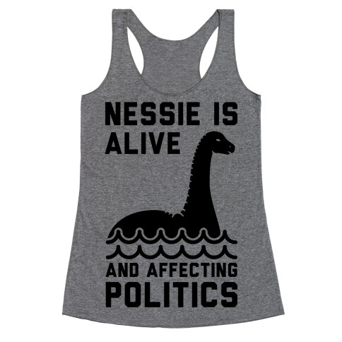 Nessie Is Alive And Affecting Politics Racerback Tank Top