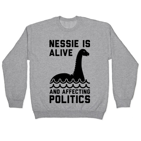 Nessie Is Alive And Affecting Politics Pullover