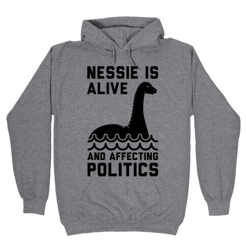 Nessie Is Alive And Affecting Politics Hooded Sweatshirt