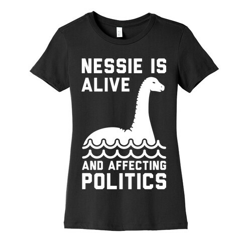 Nessie Is Alive And Affecting Politics White Womens T-Shirt